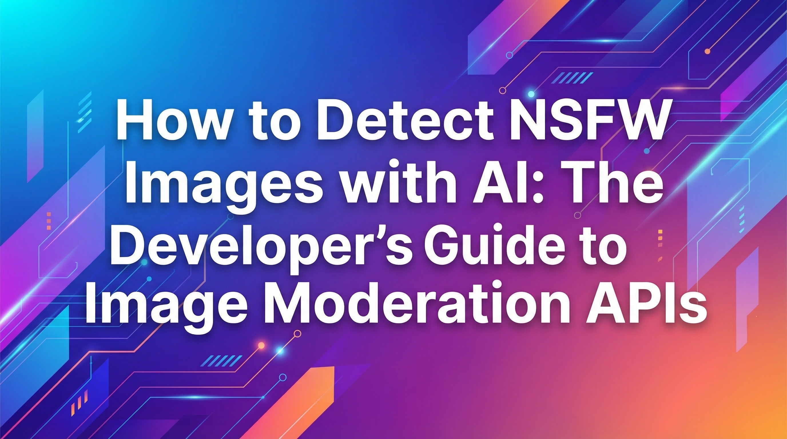 How to Detect NSFW Images with AI: The Developer's Guide to Image Moderation APIs