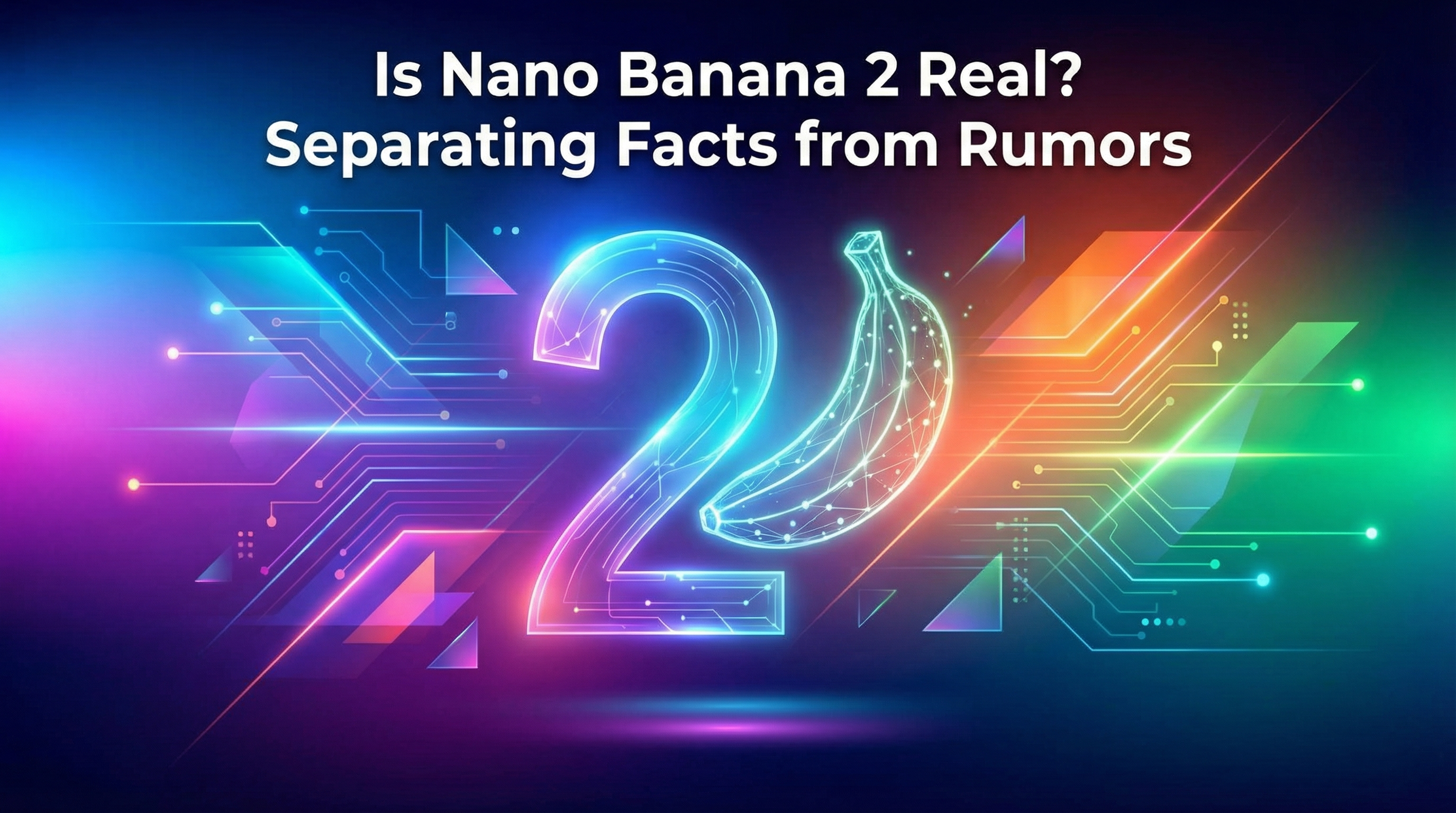 Is Nano Banana 2 Real? Separating Facts from Rumors